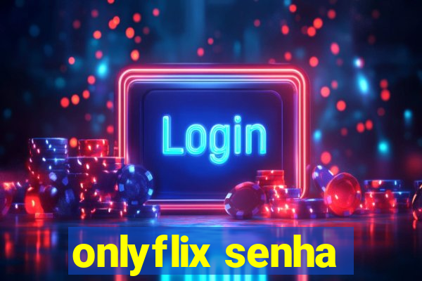 onlyflix senha